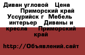 Диван угловой › Цена ­ 10 000 - Приморский край, Уссурийск г. Мебель, интерьер » Диваны и кресла   . Приморский край